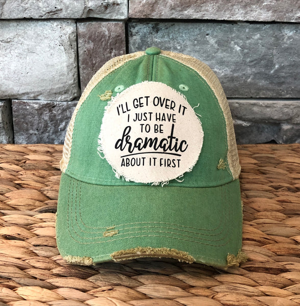 I'll Get Over It I Just Have to be Dramatic About it First Hat